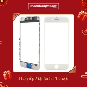 Thay ép mặt Kính iPhone 6