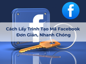 3+ Cách Lấy Trình Tạo Mã Facebook Đơn Giản, Nhanh Chóng