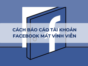 Cách Báo Cáo Facebook Mất Vĩnh Viễn Hiệu Quả 100%
