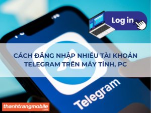 Cách Đăng Nhập Nhiều Tài Khoản Telegram Trên Máy Tính, PC Đơn Giản Không Cần Đăng Xuất