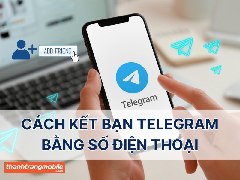 Cách kết bạn Telegram bằng số điện thoại nhanh chóng