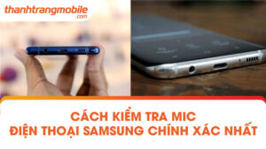 Cách kiểm tra mic điện thoại Samsung chính xác nhất