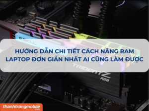 [VIDEO] Hướng Dẫn Cách Nâng Ram Laptop Chi Tiết, Đơn Giản