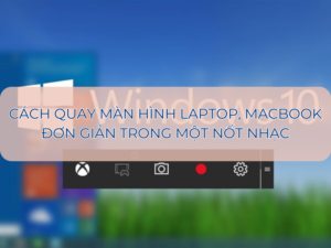 [Video] Hướng Dẫn Cách Quay Màn Hình Laptop, PC, Macbook Cực Đơn Giản