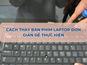 Cách Thay Bàn Phím Laptop Dell, HP, Lenovo Dễ Làm, Nhanh Chóng