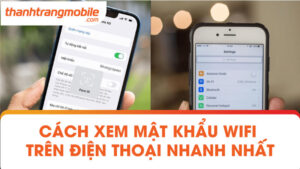 Cách xem mật khẩu wifi trên điện thoại nhanh nhất