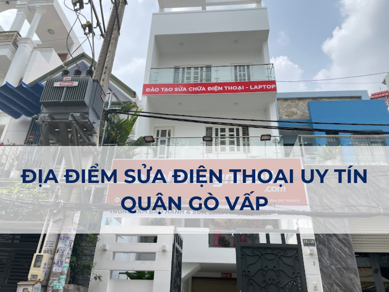 [2024] Địa Điểm Sửa Điện Thoại Uy Tín Gò Vấp
